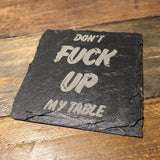 Engraved Slate Coaster — "Don't F**k Up My Table"