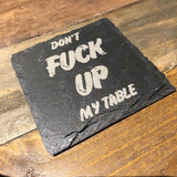 Engraved Slate Coaster — "Don't F**k Up My Table"