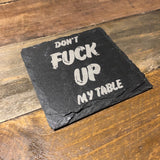 Engraved Slate Coaster — "Don't F**k Up My Table"