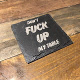 Engraved Slate Coaster — "Don't F**k Up My Table"